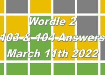 Wordle 2 - 103 & 104 Answers - 11th March 2022