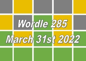 Today’s ‘Wordle’ Word of the Day Answer #285: March 31st 2022