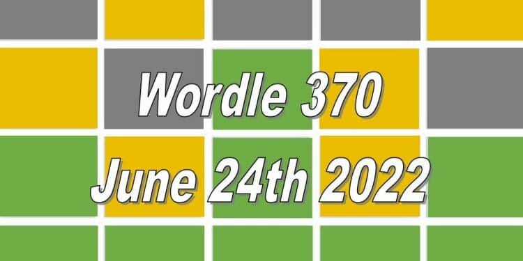 Daily Wordle 370 - June 24th 2022