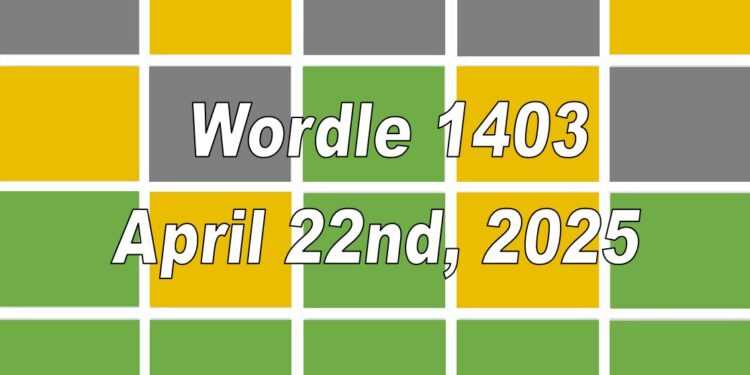 Daily Wordle 1403 - 22nd April 2025